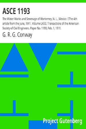 [Gutenberg 38455] • ASCE 1193: The Water-Works and Sewerage of Monterrey, N. L., Mexico / The 4th article from the June, 1911, Volume LXXII, Transactions of the American Society of Civil Engineers. Paper No. 1193, Feb. 1, 1911.